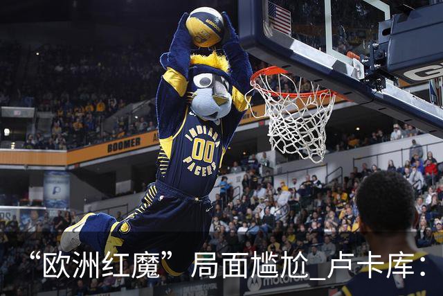 “欧洲红魔”局面尴尬 卢卡库：我们不想现在回家